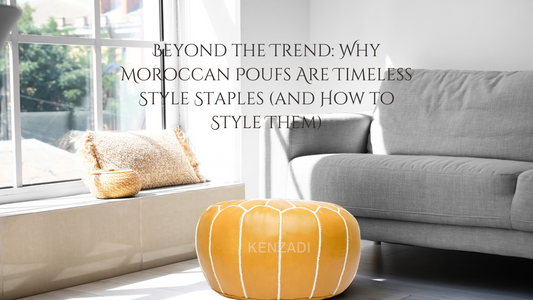 Beyond the Trend: Why Moroccan Poufs Are Timeless Style Staples (and How to Style Them)