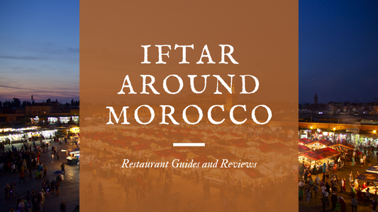 Iftar Around Morocco: Restaurant Guides and Reviews